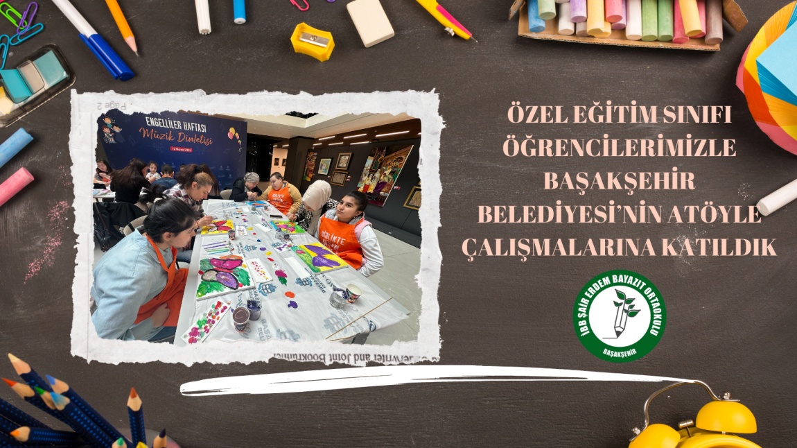 Özel Eğitim Sınıfı Öğrencilerimizle Başakşehir Belediyesi'nin Düzenlediği Atölye Çalışmasına Katıldık